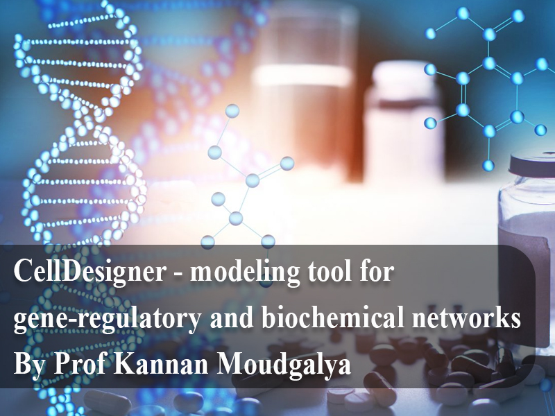 CellDesigner - modeling tool for gene-regulatory and biochemical networks By Prof Kannan Moudgalya