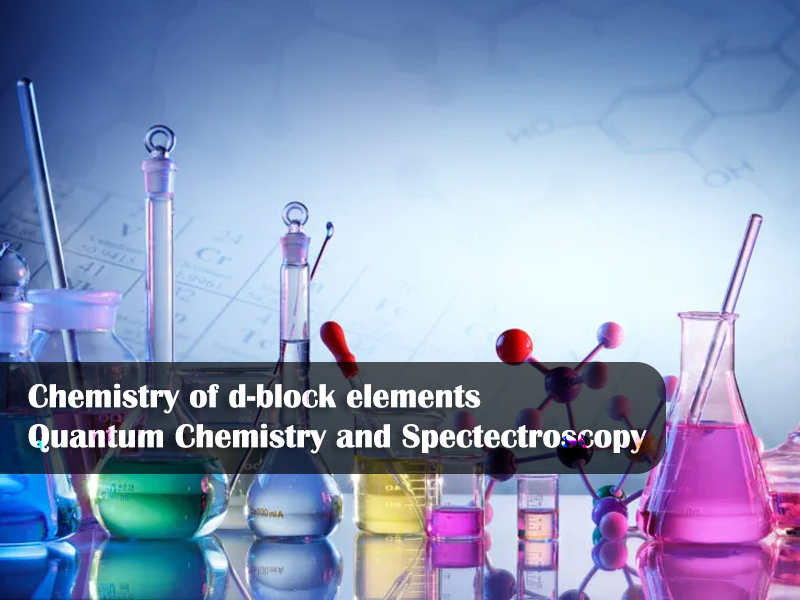 Chemistry of d-block elements Quantum Chemistry and Spectectroscopy