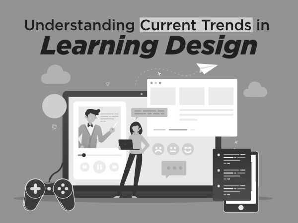 UNDERSTANDING CURRENT TRENDS IN LEARNING DESIGN